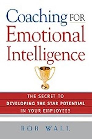 Immagine del venditore per Coaching for Emotional Intelligence : The Secret to Developing the Star Potential in Your Employees venduto da AHA-BUCH GmbH