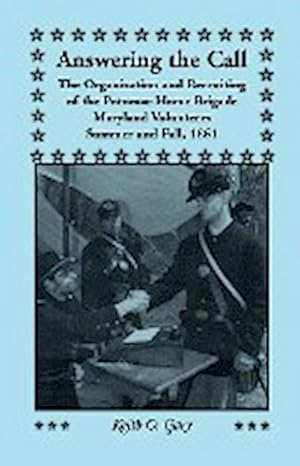 Seller image for Answering the Call : The Organization and Recruiting of the Potomac Home Brigade, Maryland Volunteers, Summer and Fall, 1861 for sale by AHA-BUCH GmbH