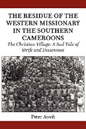 Bild des Verkufers fr The Residue of the Western Missionary in the Southern Cameroons. The Christian Village : A Sad Tale of Strife and Dissension zum Verkauf von AHA-BUCH GmbH