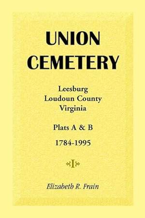 Image du vendeur pour Union Cemetery, Leesburg, Loudoun County, Virginia, Virginia, Plats A&B, 1784-1995 mis en vente par AHA-BUCH GmbH