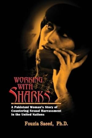 Seller image for Working with Sharks : A Pakistani Woman's Story of Sexual Harassment in the United Nations - From Personal Grievance to Public Law for sale by AHA-BUCH GmbH