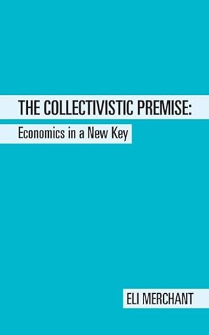 Immagine del venditore per The Collectivistic Premise : Economics in a New Key venduto da AHA-BUCH GmbH