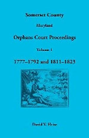 Immagine del venditore per Somerset County, Maryland Orphans Court Proceedings, Volume 1 : 1777-1792 and 1811-1823 venduto da AHA-BUCH GmbH