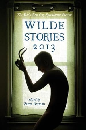 Seller image for Wilde Stories 2013 : The Year's Best Gay Speculative Fiction for sale by AHA-BUCH GmbH