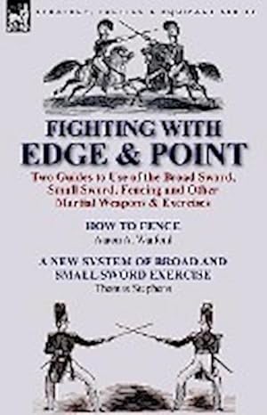 Seller image for Fighting with Edge & Point : Two Guides to Use of the Broad Sword, Small Sword, Fencing and Other Martial Weapons & Exercises for sale by AHA-BUCH GmbH
