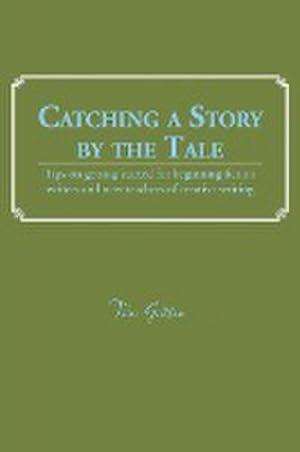Bild des Verkufers fr Catching a Story by the Tale : Tips on Getting Started for Beginning Fiction Writers and New Teachers of Creative Writing zum Verkauf von AHA-BUCH GmbH