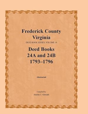 Seller image for Frederick County, Virginia, Deed Book Series, Volume 10, Deed Books 24a and 24b 1793-1796 for sale by AHA-BUCH GmbH