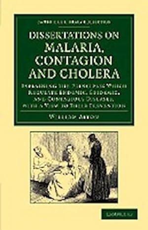 Bild des Verkufers fr Dissertations on Malaria, Contagion and Cholera : Explaining the Principles Which Regulate Endemic, Epidemic, and Contagious Diseases, with a View to T zum Verkauf von AHA-BUCH GmbH