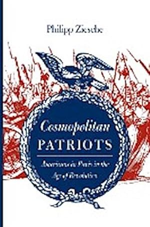 Image du vendeur pour Cosmopolitan Patriots : Americans in Paris in the Age of Revolution mis en vente par AHA-BUCH GmbH