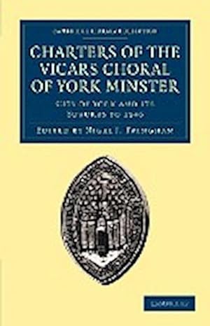 Bild des Verkufers fr Charters of the Vicars Choral of York Minster : City of York and Its Suburbs to 1546 zum Verkauf von AHA-BUCH GmbH