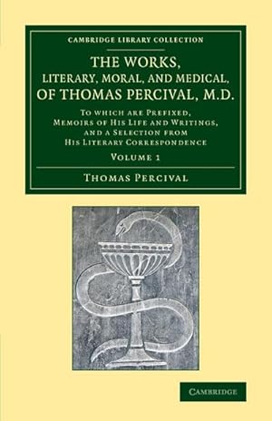 Bild des Verkufers fr The Works, Literary, Moral, and Medical, of Thomas Percival, M.D. : Volume 1: To Which Are Prefixed, Memoirs of His Life and Writings, and a Selection zum Verkauf von AHA-BUCH GmbH