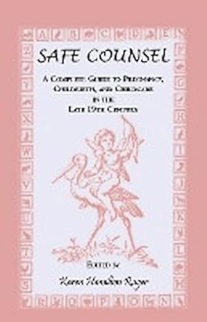 Seller image for Safe Counsel : A Complete Guide to Pregnancy, Childbirth, and Childcare in the Late 19th Century for sale by AHA-BUCH GmbH