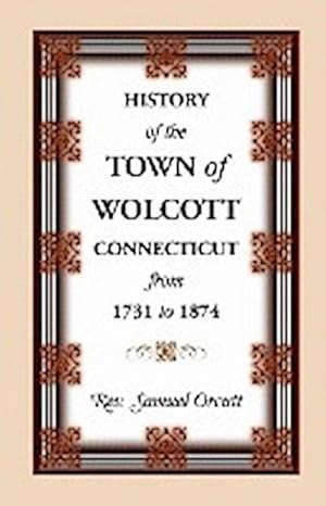 Seller image for History of the Town of Wolcott, Connecticut, from 1731 to 1874, with an Account of the Centernary Meeting, September 10th and 11th, 1873; And with the for sale by AHA-BUCH GmbH