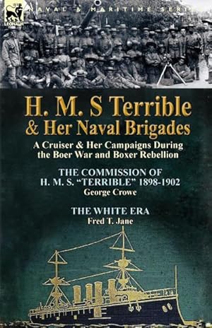 Image du vendeur pour H. M. S Terrible and Her Naval Brigades : A Cruiser & Her Campaigns During the Boer War and Boxer Rebellion-The Commission of H. M. S. Terrible 1898 mis en vente par AHA-BUCH GmbH