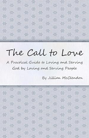 Bild des Verkufers fr The Call to Love : A Practical Guide to Loving and Serving God by Loving and Serving People zum Verkauf von AHA-BUCH GmbH