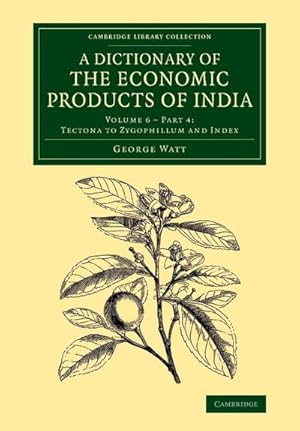 Bild des Verkufers fr A Dictionary of the Economic Products of India : Volume 6, Tectona to Zygophillum and Index, Part 4 zum Verkauf von AHA-BUCH GmbH