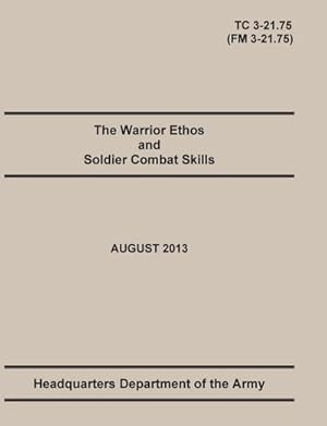 Bild des Verkufers fr The Warrior Ethos and Soldier Combat Skills : The Official U.S. Army Training Manual. Training Circular TC 3-21.75 (Field Manual FM 3-21.75). August 2013 revision. zum Verkauf von AHA-BUCH GmbH