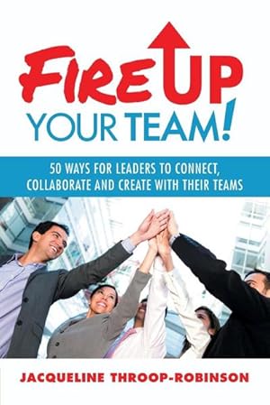 Image du vendeur pour Fire Up Your Team : 50 Ways for Leaders to Connect, Collaborate and Create with Their Teams mis en vente par AHA-BUCH GmbH