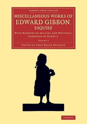 Bild des Verkufers fr Miscellaneous Works of Edward Gibbon, Esquire : With Memoirs of His Life and Writings, Composed by Himself zum Verkauf von AHA-BUCH GmbH