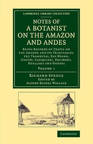 Bild des Verkufers fr Notes of a Botanist on the Amazon and Andes : Being Records of Travel on the Amazon and Its Tributaries, the Trombetas, Rio Negro, Uaupes, Casiquiari zum Verkauf von AHA-BUCH GmbH