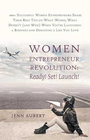 Imagen del vendedor de Women Entrepreneur Revolution : Ready! Set! Launch!: 100+ Successful Women Entrepreneurs Share Their Best Tips on What Works, What Doesn't (and Why) W a la venta por AHA-BUCH GmbH