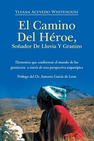 Seller image for El Camino del Heroe, Sonador de Lluvia y Granizo : Elementos Que Conforman El Mundo de Los Graniceros a Traves de Una Perspectiva Arquetipica for sale by AHA-BUCH GmbH