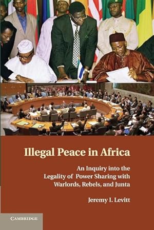 Bild des Verkufers fr Illegal Peace in Africa : An Inquiry Into the Legality of Power Sharing with Warlords, Rebels, and Junta zum Verkauf von AHA-BUCH GmbH