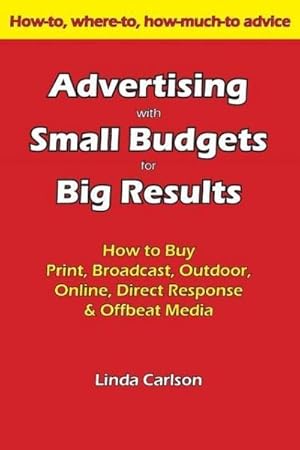 Immagine del venditore per Advertising with Small Budgets for Big Results : How to Buy Print, Broadcast, Outdoor, Online, Direct Response & Offbeat Media venduto da AHA-BUCH GmbH