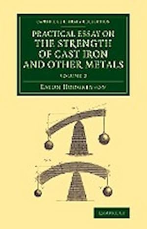 Bild des Verkufers fr Practical Essay on the Strength of Cast Iron and Other Metals : Containing Practical Rules, Tables, and Examples, Founded on a Series of Experiments, W zum Verkauf von AHA-BUCH GmbH