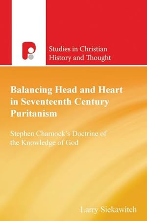 Seller image for Balancing Head and Heart in Seventeenth Century Puritanism : Stephen Charnock's Doctrine of the Knowledge of God for sale by AHA-BUCH GmbH