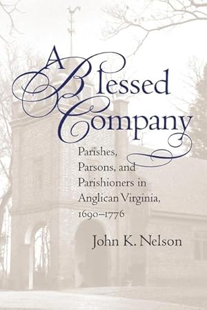 Image du vendeur pour A Blessed Company : Parishes, Parsons, and Parishioners in Anglican Virginia, 1690-1776 mis en vente par AHA-BUCH GmbH