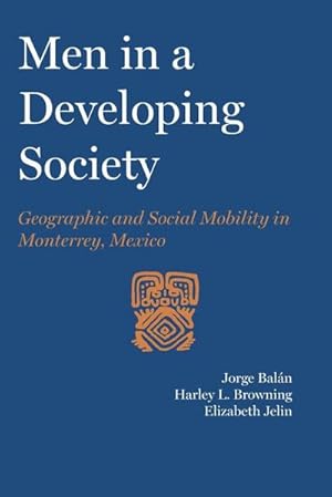 Imagen del vendedor de Men in a Developing Society : Geographic and Social Mobility in Monterrey, Mexico a la venta por AHA-BUCH GmbH