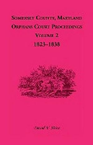 Immagine del venditore per Somerset County, Maryland, Orphans Court Proceedings, Volume 2 : 1823-1838 venduto da AHA-BUCH GmbH