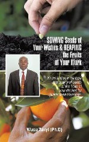 Imagen del vendedor de Sowing Seeds of Your Wishes & Reaping the Fruits of Your Work : Know and Sow the Type and Quality of Seeds of the Fruits of Your Desires for Guaranteed a la venta por AHA-BUCH GmbH