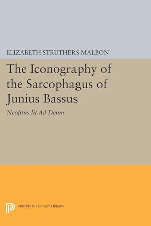 Image du vendeur pour The Iconography of the Sarcophagus of Junius Bassus : Neofitus Iit Ad Deum mis en vente par AHA-BUCH GmbH