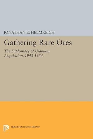 Seller image for Gathering Rare Ores : The Diplomacy of Uranium Acquisition, 1943-1954 for sale by AHA-BUCH GmbH