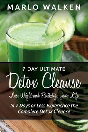Seller image for 7 Day Ultimate Detox Cleanse : Lose Weight and Revitalize Your Life: In 7 Days or Less Experience the Complete Detox Cleanse for sale by AHA-BUCH GmbH