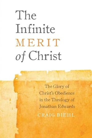 Immagine del venditore per The Infinite Merit of Christ : The Glory of Christ's Obedience in the Theology of Jonathan Edwards venduto da AHA-BUCH GmbH