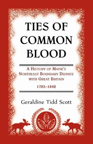 Seller image for Ties of Common Blood : A History of Maine's Northeast Boundary Dispute with Great Britain, 1783-1842 for sale by AHA-BUCH GmbH