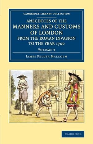 Bild des Verkufers fr Anecdotes of the Manners and Customs of London from the Roman Invasion to the Year 1700 - Volume 3 zum Verkauf von AHA-BUCH GmbH