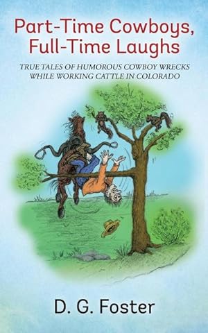 Immagine del venditore per Part-Time Cowboys, Full-Time Laughs : True tales of humorous cowboy wrecks while working cattle in Colorado venduto da AHA-BUCH GmbH