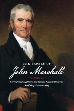 Imagen del vendedor de The Papers of John Marshall : Vol. VII: Correspondence, Papers, and Selected Judicial Opinions, April 1807-December 1813 a la venta por AHA-BUCH GmbH