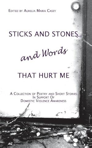 Seller image for Sticks and Stones.and Words That Hurt Me : A Collection of Poetry and Short Stories in Support of Domestic Violence Awareness for sale by AHA-BUCH GmbH