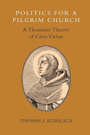 Bild des Verkufers fr Politics for a Pilgrim Church : A Thomistic Theory of Civic Virtue zum Verkauf von AHA-BUCH GmbH