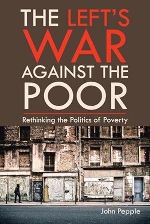 Bild des Verkufers fr The Left's War Against the Poor : Rethinking the Politics of Poverty zum Verkauf von AHA-BUCH GmbH