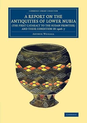 Bild des Verkufers fr A Report on the Antiquities of Lower Nubia (the First Cataract to the Sudan Frontier) and Their Condition in 1906-7 zum Verkauf von AHA-BUCH GmbH