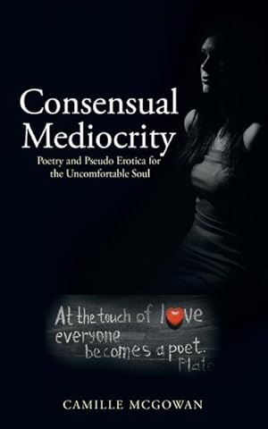 Immagine del venditore per Consensual Mediocrity : Poetry and Pseudo Erotica for the Uncomfortable Soul venduto da AHA-BUCH GmbH