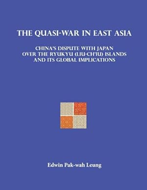 Seller image for The Quasi-War in East Asia : China's Dispute with Japan over the Ryukyu (Liu-Ch'iu) Islands and Its Global Implications for sale by AHA-BUCH GmbH