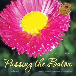 Immagine del venditore per Passing the Baton : How-To Prepare For the Journey With My End of Life Loved One. venduto da AHA-BUCH GmbH