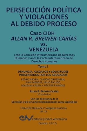 Seller image for PERSECUCIN POLTICA Y VIOLACIONES AL DEBIDO PROCESO. Caso CIDH Allan R. Brewer-Caras vs. Venezuela. TOMO I : Alegatos y decisiones for sale by AHA-BUCH GmbH